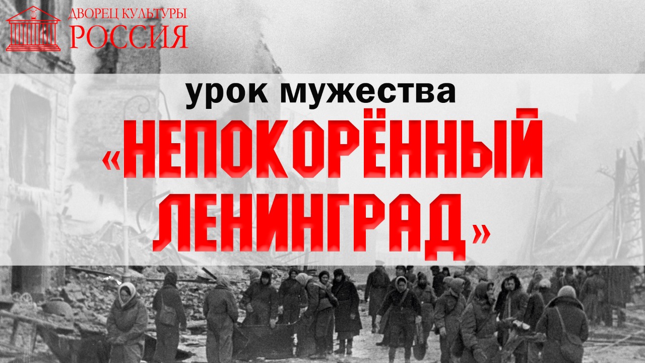 Урок мужества «Непокоренный Ленинград»
